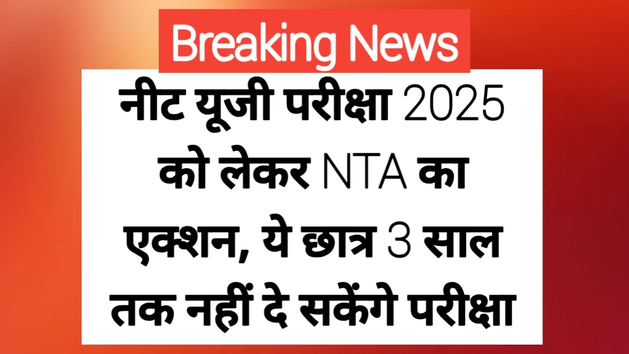 NEET UG Big News: नीट यूजी परीक्षा 2025 को लेकर NTA का एक्शन, ये छात्र 3 साल तक नहीं दे सकेंगे परीक्षा