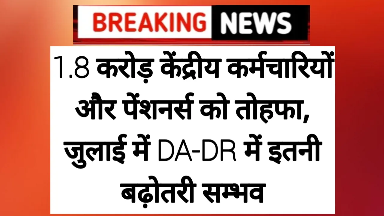 DA-DR Hike July Good News: 1.8 करोड़ केंद्रीय कर्मचारियों और पेंशनर्स को तोहफा, जुलाई में DA-DR में इतनी बढ़ोतरी सम्भव
