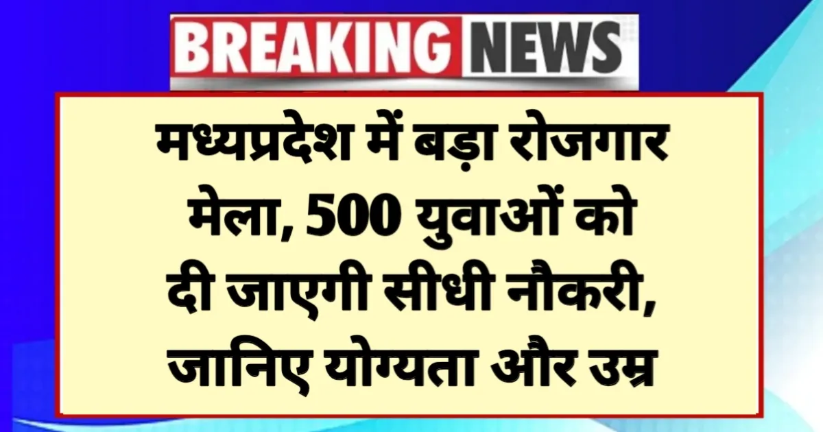 मध्यप्रदेश में बड़ा रोजगार मेला, 500 युवाओं को दी जाएगी सीधी नौकरी, जानिए योग्यता और उम्र - MP Rojgar Mela