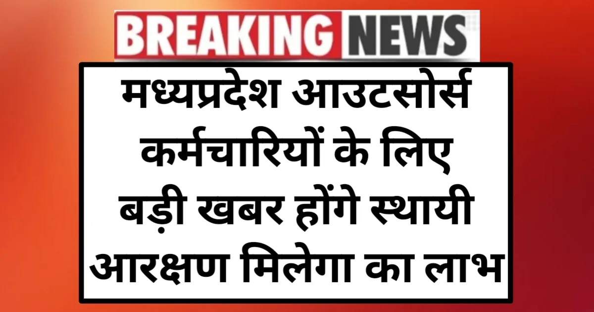 मध्यप्रदेश आउटसोर्स कर्मचारियों के लिए बड़ी खबर होंगे स्थायी आरक्षण मिलेगा का लाभ - MP Outsource Employees