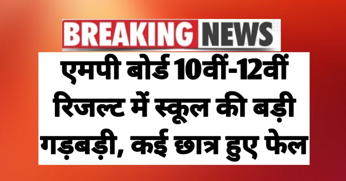 MP Board Result News: एमपी बोर्ड 10वीं-12वीं रिजल्ट में स्कूल की बड़ी गड़बड़ी, कई छात्र हुए फेल