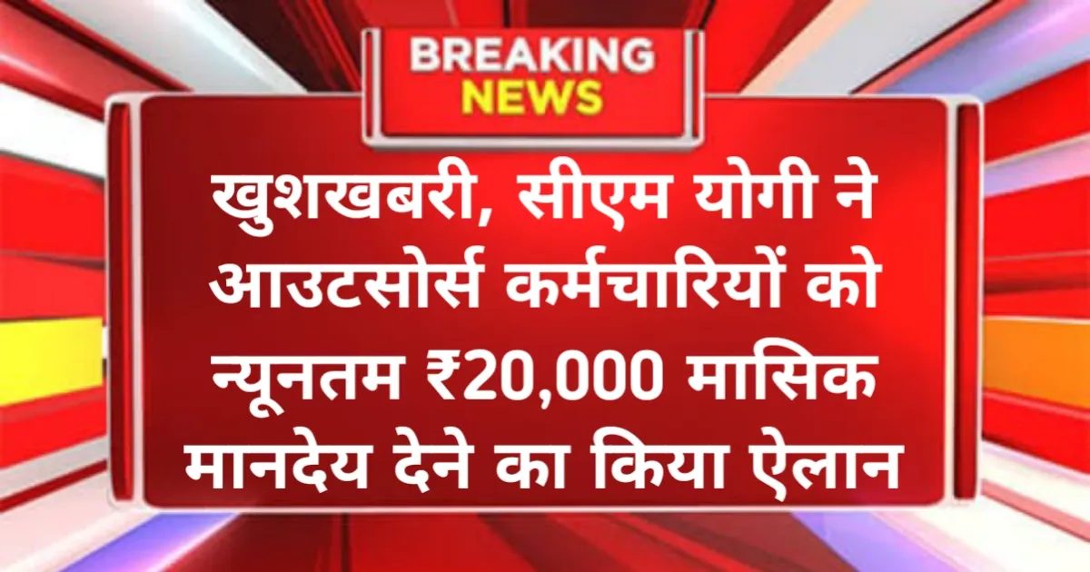 Good News Outsource Employee: खुशखबरी, सीएम योगी ने आउटसोर्स कर्मचारियों को न्यूनतम ₹20,000 मासिक मानदेय देने का किया ऐलान