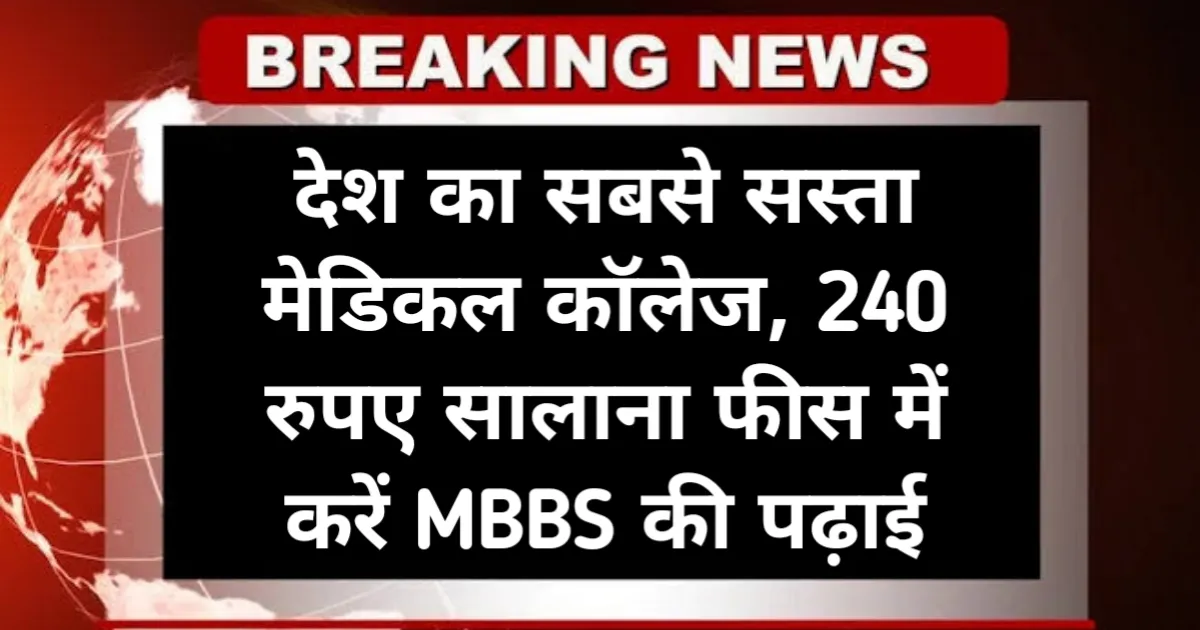 MBBS Cheap College: देश का सबसे सस्ता मेडिकल काॅलेज, 240 रुपए सालाना फीस में करें MBBS की पढ़ाई