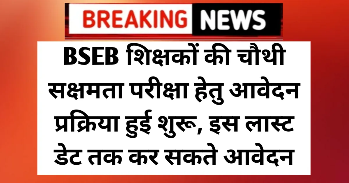 BSEB Exam Apply Last Date: BSEB शिक्षकों की चौथी सक्षमता परीक्षा हेतु आवेदन प्रक्रिया हुई शुरू, इस लास्ट डेट तक कर सकते आवेदन